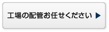 工場の配管お任せください