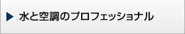 水と空調のプロフェッショナル