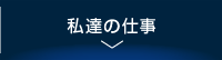 私達の仕事